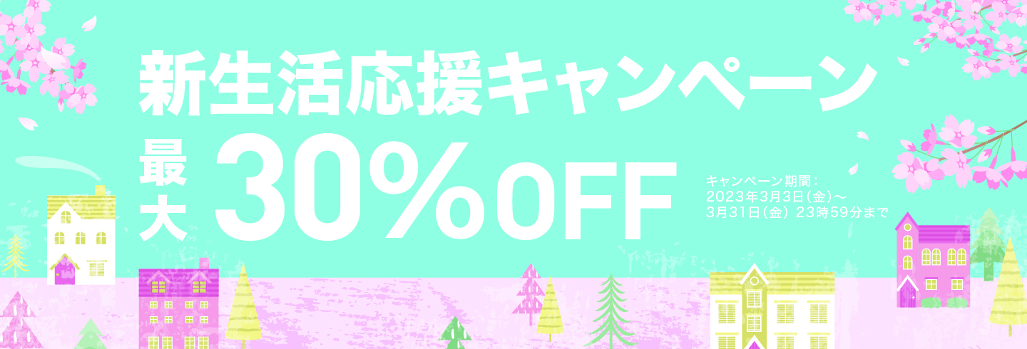 新生活応援キャンペーン 最大30%OFF 2023年3月31日まで